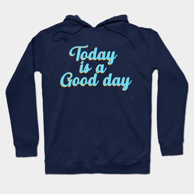 Today Is A Good Day, Motivational, Kindness, Positive, Happiness, Positive, Inspirational Hoodie by FashionDesignz